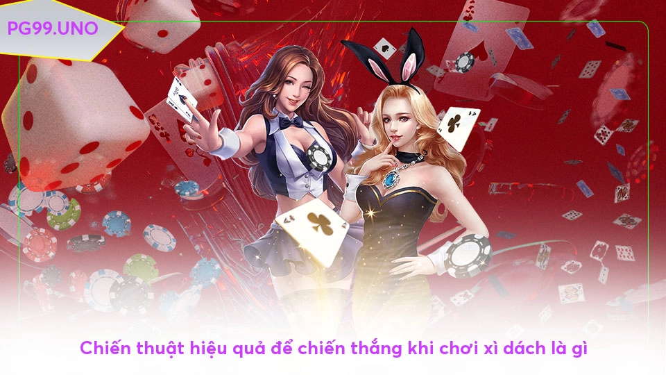 Xì dách là gì? Những điều thú vị về trò chơi cá cược này Chiến thuật hiệu quả để chiến thắng khi chơi xì dách là gì