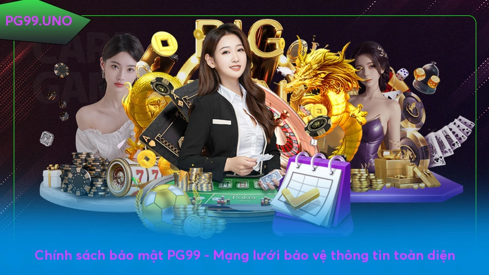 Chính sách bảo mật PG99 - Mạng lưới bảo vệ thông tin toàn diện Chính sách bảo mật PG99 - Mạng lưới bảo vệ thông tin toàn diện
