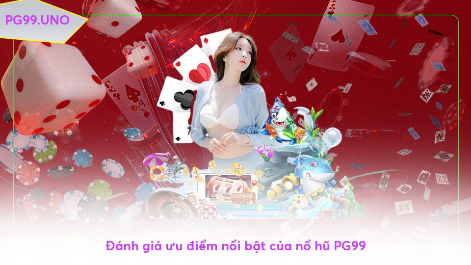 Nổ hũ PG99 - Vui chơi không giới hạn, thưởng lớn mỗi ngày Đánh giá ưu điểm nổi bật của nổ hũ PG99