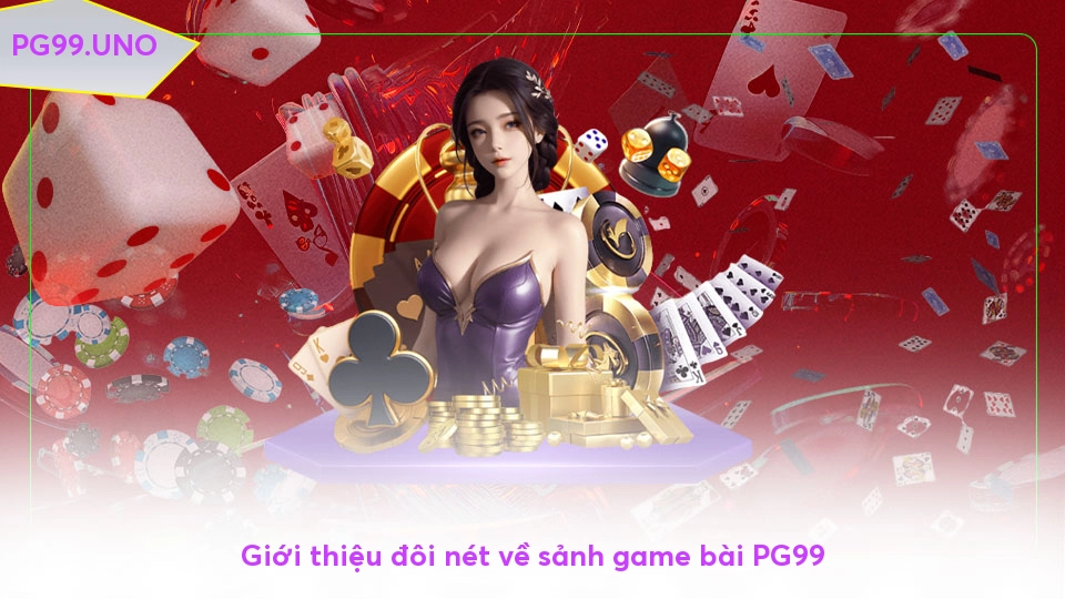 Game bài PG99 - Trải nghiệm cá cược chuyên nghiệp và hấp dẫn Giới thiệu đôi nét về sảnh game bài PG99