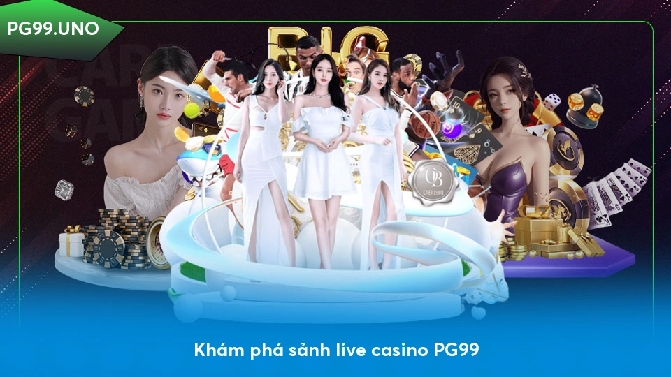 Live casino PG99 - Điểm đến hoàn hảo cho người yêu cá cược Khám phá sảnh live casino PG99