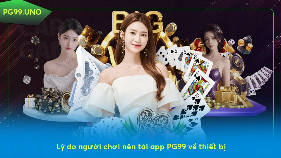 Tải app PG99 - Trải nghiệm cá cược tuyệt vời ngay hôm nay Lý do người chơi nên tải app PG99 về thiết bị