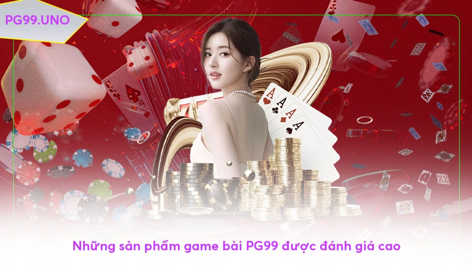 Những sản phẩm game bài PG99 được đánh giá cao