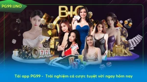 Tải app PG99 - Trải nghiệm cá cược tuyệt vời ngay hôm nay