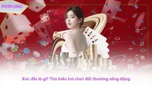 Xóc đĩa là gì? Tìm hiểu trò chơi đổi thưởng sống động